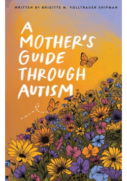 A Mother's Guide Through Autism, Through The Eyes of The Guided