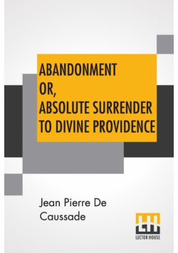 Abandonment Or, Absolute Surrender To Divine Providence