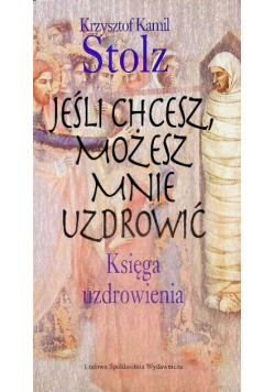 Jeśli chcesz, możesz mnie uzdrowić Księga uzdrowienia