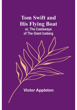 Tom Swift and his flying boat; or, The castaways of the giant iceberg
