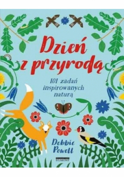 Dzień z przyrodą. 101 zadań inspirowanych naturą