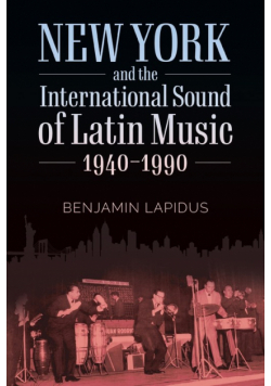 New York and the International Sound of Latin Music, 1940-1990