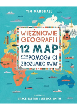 Więźniowie geografii 12 map które pomogą Ci zrozumieć świat