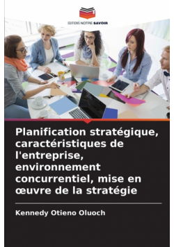 Planification stratégique, caractéristiques de l'entreprise, environnement concurrentiel, mise en œuvre de la stratégie