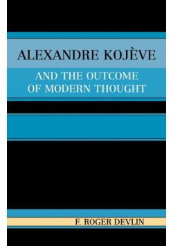 Alexandre Kojeve and the Outcome of Modern Thought