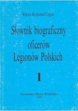 Słownik biograficzny oficerów Legionów Polskich Tom I