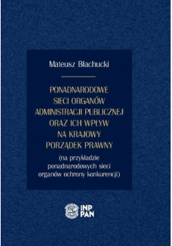 Ponadnarodowe sieci organów administracji publicznej oraz ich wpływ na krajowy porządek prawny