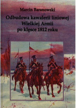 Odbudowa kawalerii liniowej Wielkiej Armii po klęsce 1812 roku