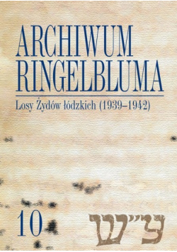 Archiwum Ringelbluma. Konspiracyjne Archiwum Getta Warszawy Tom 10