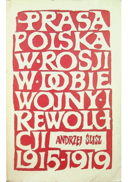 Prasa polska w Rosji w dobie wojny i rewolucji 1915 - 1919