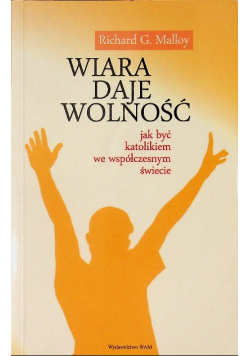 Wiara daje wolność Jak być katolikiem we współczesnym świecie