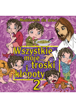 Wszystkie moje troski i kłopoty część 2
