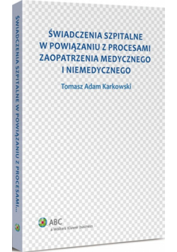 Karkowski Tomasz Adam - Świadczenia szpitalne w powiązaniu z procesami zaopatrzenia medycznego i niemedycznego