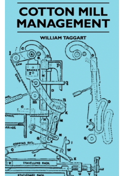 Cotton Mill Management - A Practical Guide For Managers, Carders And Overlookers