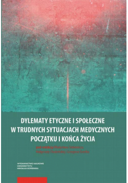 Dylematy etyczne i społeczne w trudnych sytuacjach medycznych początku i końca życia