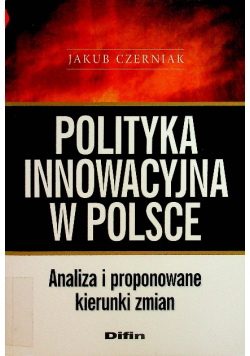 Polityka innowacyjna w Polsce Analiza i proponowane kierunki zmian