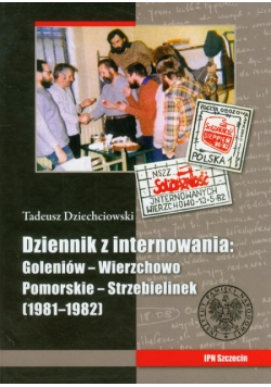 Tadeusz Dziechciowski Dziennik z internowania: Goleniów-Wierzchowo Pomorskie-Strzebielinek 1981-1982