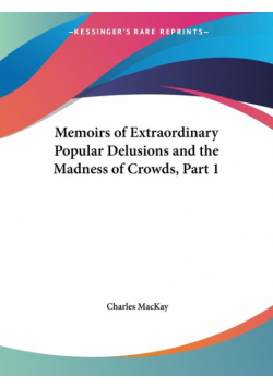 Memoirs of Extraordinary Popular Delusions and the Madness of Crowds, Part 1
