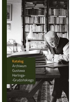 Katalog Archiwum Gustawa Herlinga-Grudzińskiego