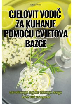 Cjelovit Vodič Za Kuhanje Pomoću Cvjetova Bazge