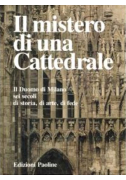 Il mistero di una cattedrale Il Duomo di Milano sei secoli di storia arte