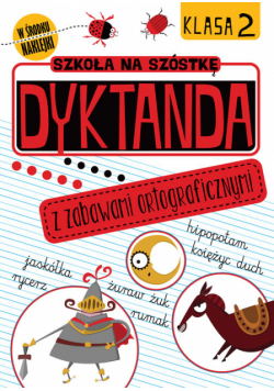 Szkoła na szóstkę Dyktanda z zabawami ortograficznymi. Klasa 2