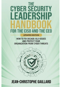 The CyberSecurity Leadership Handbook for the CISO and the CEO - Updated Edition