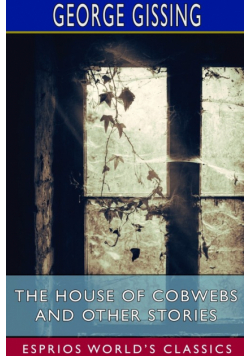 The House of Cobwebs and Other Stories (Esprios Classics)