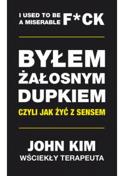 Byłem żałosnym dupkiem – czyli jak żyć z sensem