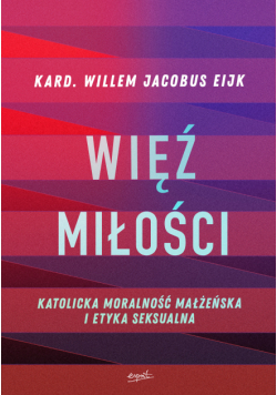 Więź miłości. Katolicka moralność małżeńska i etyka seksualna