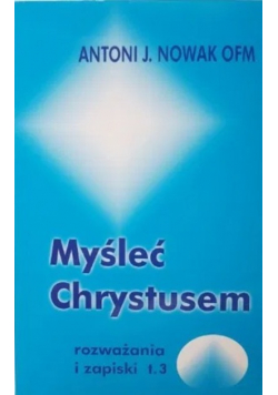 Myśleć Chrystusem rozważania i zapiski Tom 3