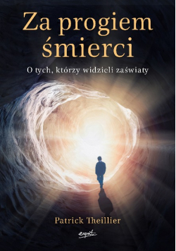 Za progiem śmierci. O tych, którzy widzieli zaświaty