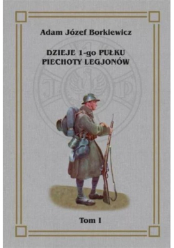 Dzieje 1go Pułku Piechoty Legjonów Tom 1