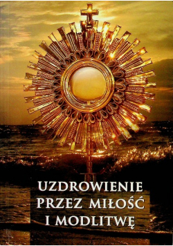 Uzdrowienie przez miłość i modlitwę