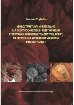 Mikrostrukturalne przesłanki dla oceny pochodzenia i przetworzenia czerwonych surowców żelazistych ("ochr") na przykładzie wybranych stanowisk paleolitycznych