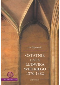 Ostatnie lata Ludwika Wielkiego 1370  1382