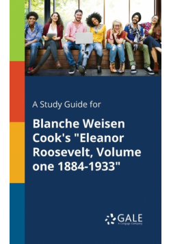 A Study Guide for Blanche Weisen Cook's "Eleanor Roosevelt, Volume One 1884-1933"