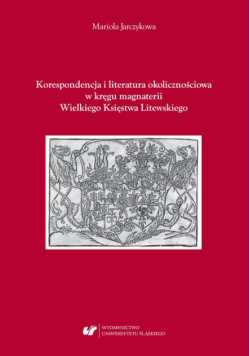Korespondencja i literatura okolicznościowa w kręgu magnaterii Wielkiego Księstwa Litewskiego