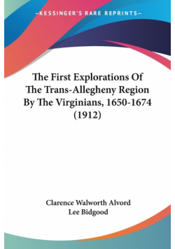The First Explorations Of The Trans-Allegheny Region By The Virginians, 1650-1674 (1912)
