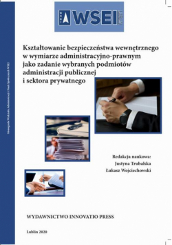 Kształtowanie bezpieczeństwa wewnętrznego w wymiarze administracyjno-prawnym jako zadanie wybranych podmiotów administracji publicznej i sektora publicznego