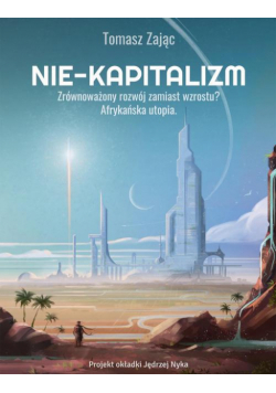 Nie-kapitalizm. Zrównoważony rozwój zamiast wzrostu?