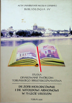Bibliologia IV Studia ofiarowane twórcom toruńskiego bibliotekoznawstwa Zofii Mołodcównie i Witoldowi Armonowi