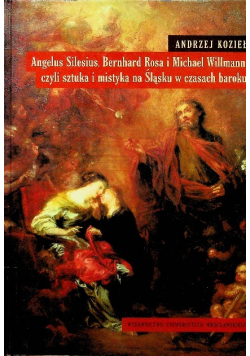 Angelus Silesius Bernard Rosa i Michael Willmann czyli sztuka i mistyka na Śląsku w czasach baroku