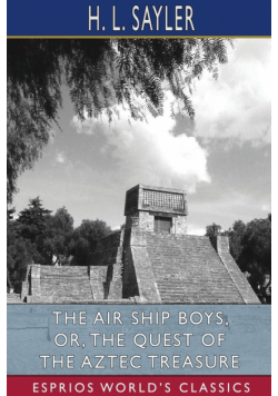 The Air Ship Boys, or, The Quest of the Aztec Treasure (Esprios Classics)