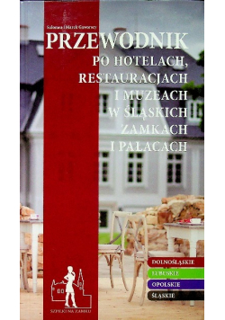 Przewodnik po hotelach restauracjach i muzeach w Śląskim zamkach i pałacach
