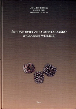 Średniowieczne cmentarzysko w Czarnej Wielkiej Tom I