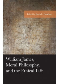 William James, Moral Philosophy, and the Ethical Life