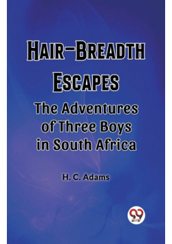 Hair-Breadth Escapes The Adventures of Three Boys in South Africa