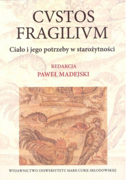 Madejski Piotr - Cvstos fragilivm Ciało i jego potrzeby w starożytności