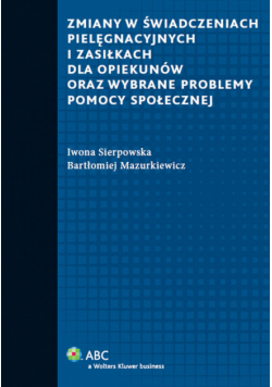 Mazurkiewicz Bartłomiej - Zmiany w świadczeniach pielęgnacyjnych i zasiłkach dla opiekunów oraz wybrane problemy pomocy społecznej